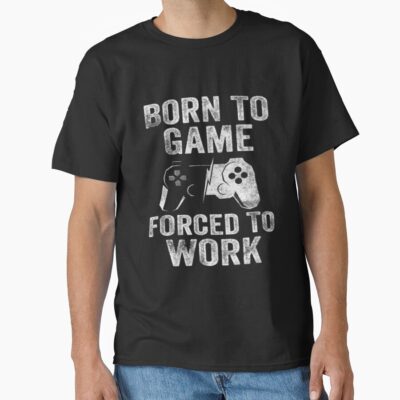 Born To Game Forced To Work Game Nerds Gift Idea T-shirt