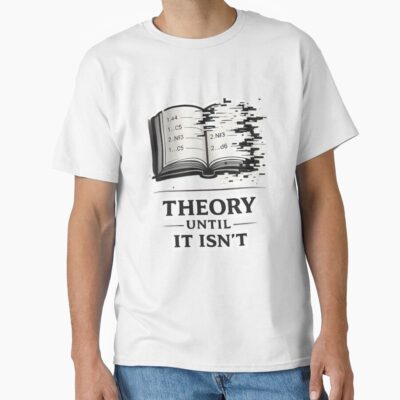 Theory Until It Isn T T-shirt