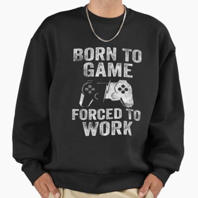 Born To Game Forced To Work Game Nerds Gift Idea Sweatshirt